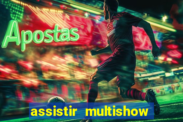 assistir multishow ao vivo