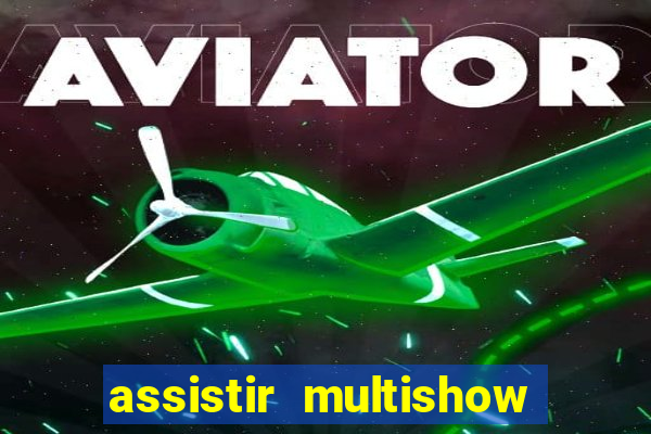 assistir multishow ao vivo