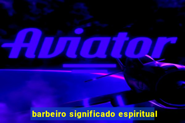 barbeiro significado espiritual