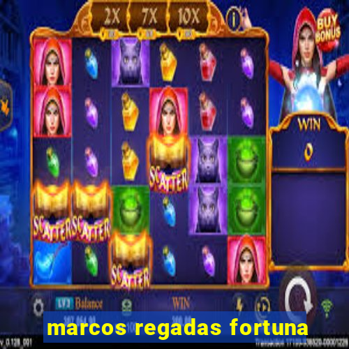 marcos regadas fortuna