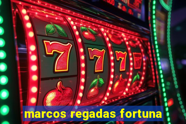 marcos regadas fortuna