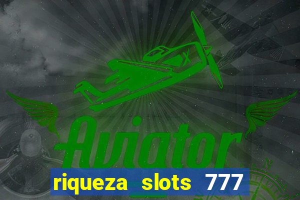 riqueza slots 777 paga mesmo