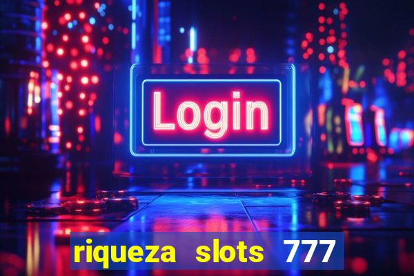 riqueza slots 777 paga mesmo