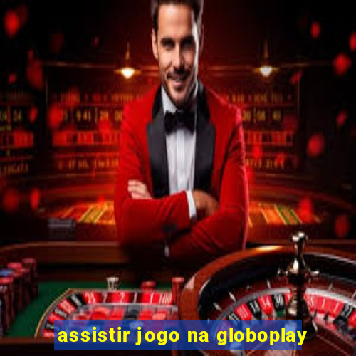 assistir jogo na globoplay