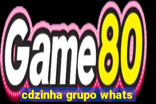 cdzinha grupo whats