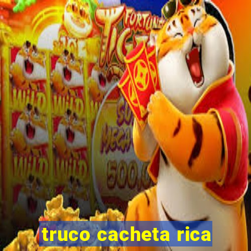 truco cacheta rica