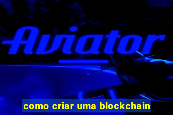 como criar uma blockchain