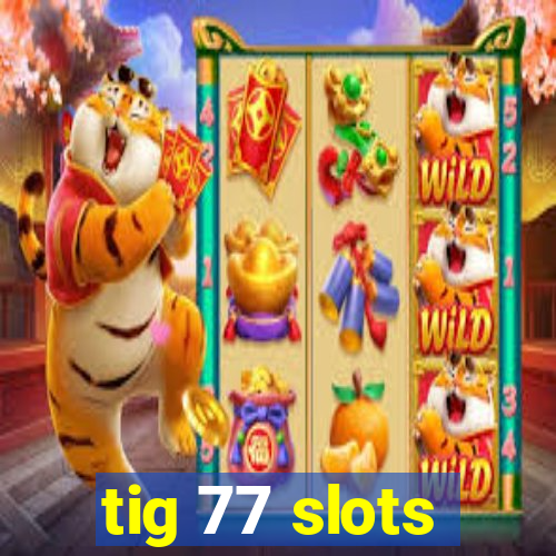 tig 77 slots