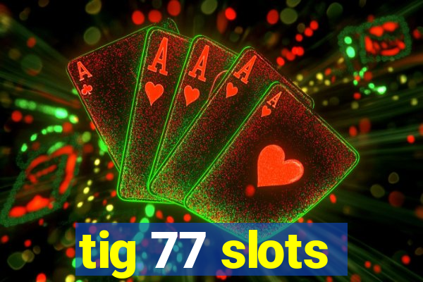 tig 77 slots