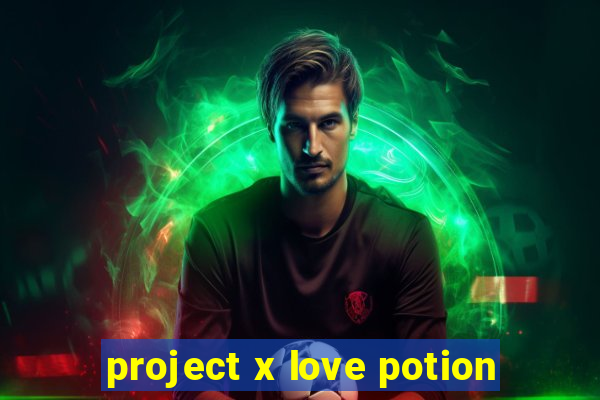 project x love potion