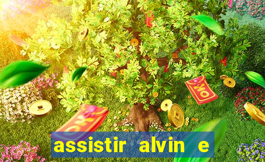 assistir alvin e os esquilos