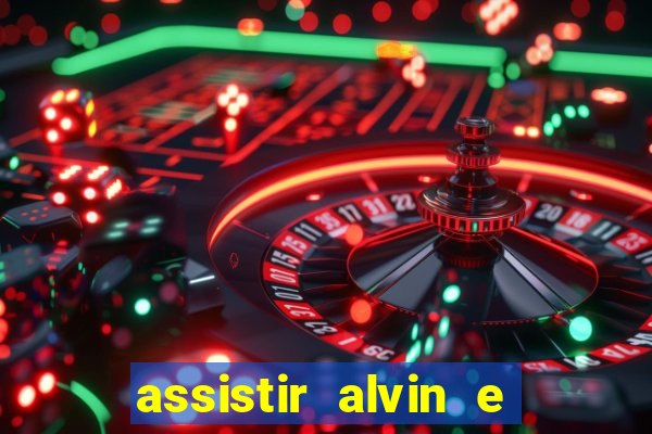 assistir alvin e os esquilos