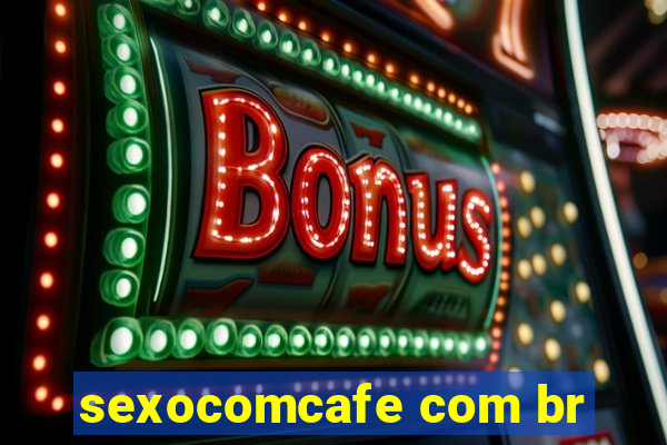 sexocomcafe com br