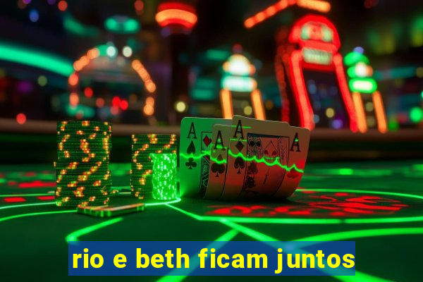 rio e beth ficam juntos