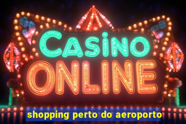 shopping perto do aeroporto