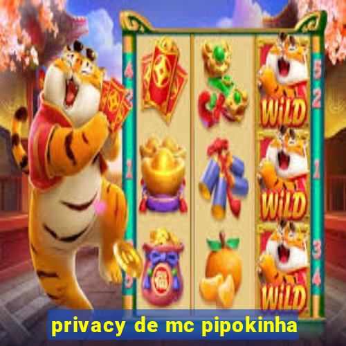 privacy de mc pipokinha