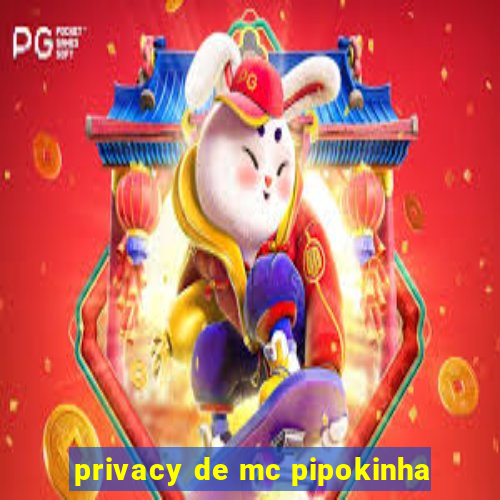 privacy de mc pipokinha