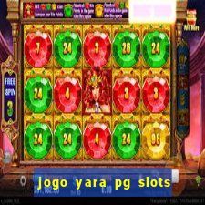 jogo yara pg slots paga mesmo