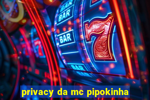 privacy da mc pipokinha