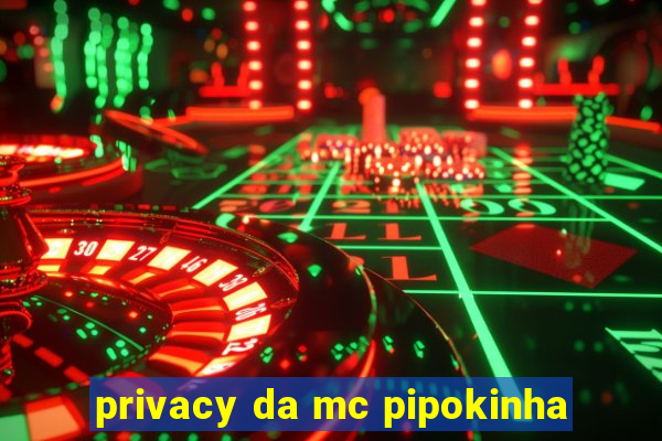 privacy da mc pipokinha