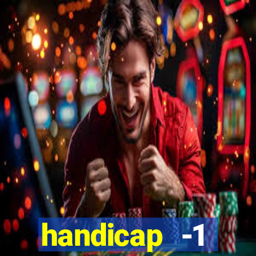 handicap -1 primeiro tempo