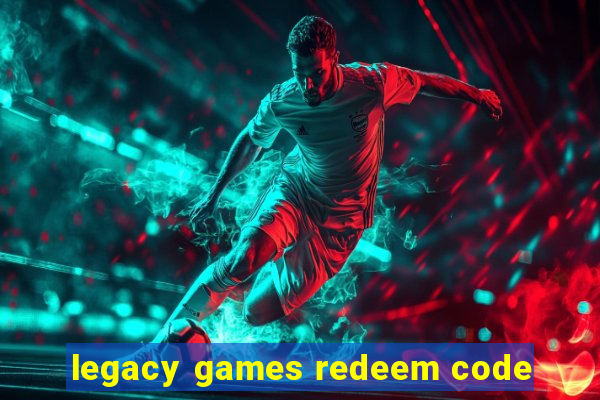 legacy games redeem code