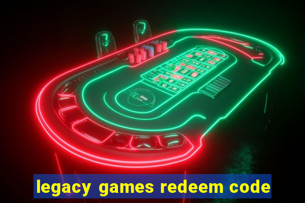 legacy games redeem code