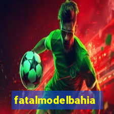 fatalmodelbahia