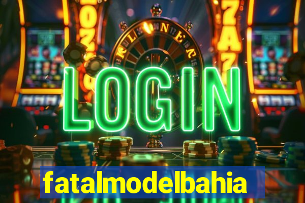 fatalmodelbahia