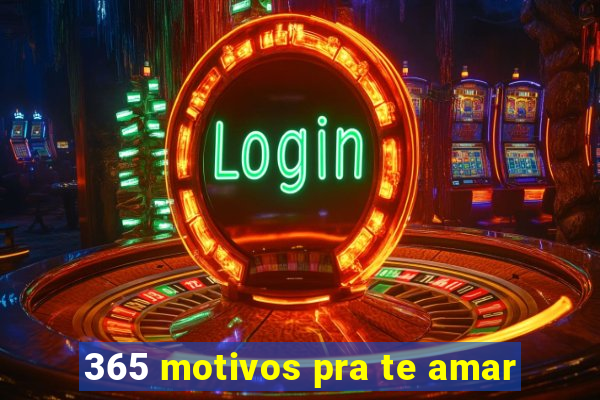 365 motivos pra te amar