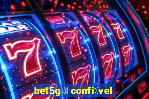 bet5g 茅 confi谩vel