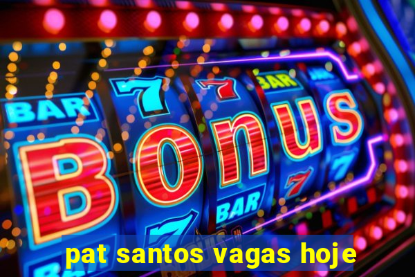 pat santos vagas hoje