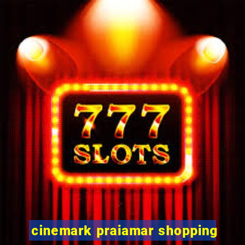 cinemark praiamar shopping