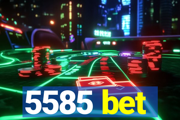 5585 bet