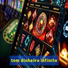 tom dinheiro infinito