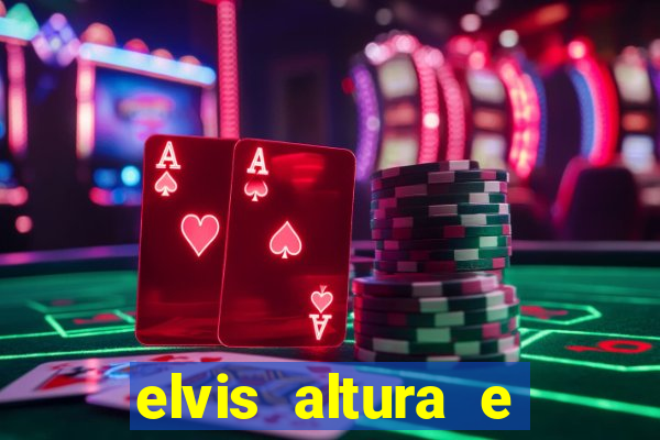 elvis altura e peso elvis bugalu altura e