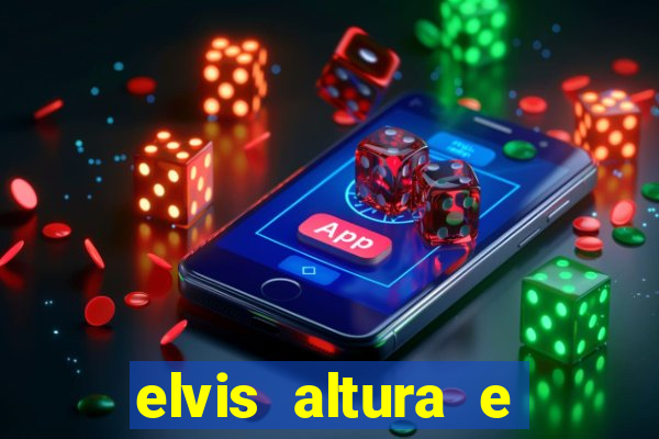 elvis altura e peso elvis bugalu altura e