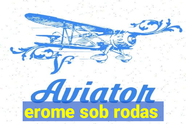 erome sob rodas