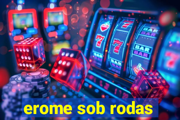 erome sob rodas