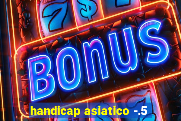 handicap asiatico -.5