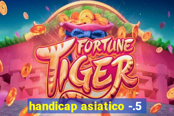 handicap asiatico -.5