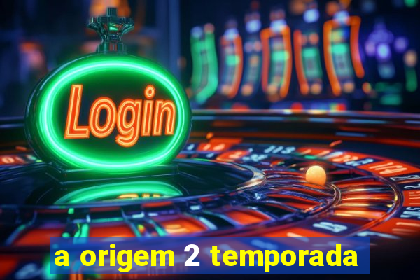 a origem 2 temporada