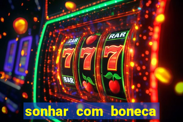 sonhar com boneca jogo do bicho