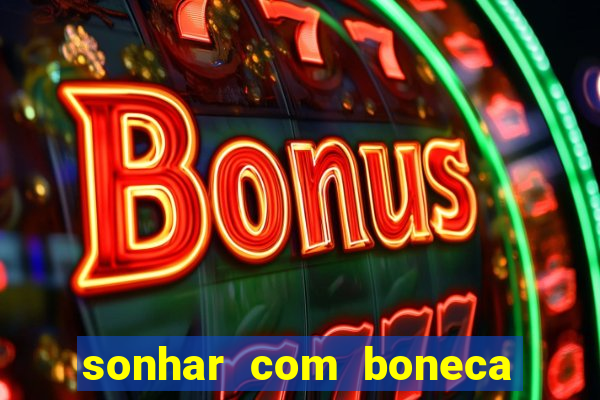 sonhar com boneca jogo do bicho