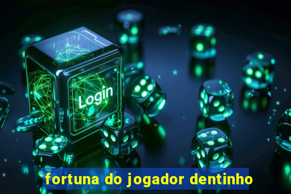 fortuna do jogador dentinho