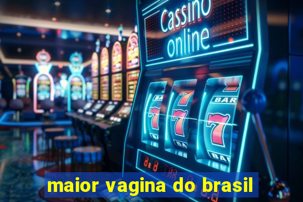 maior vagina do brasil