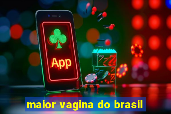 maior vagina do brasil