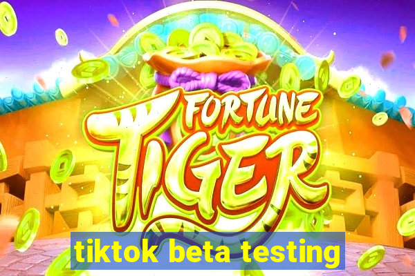 tiktok beta testing