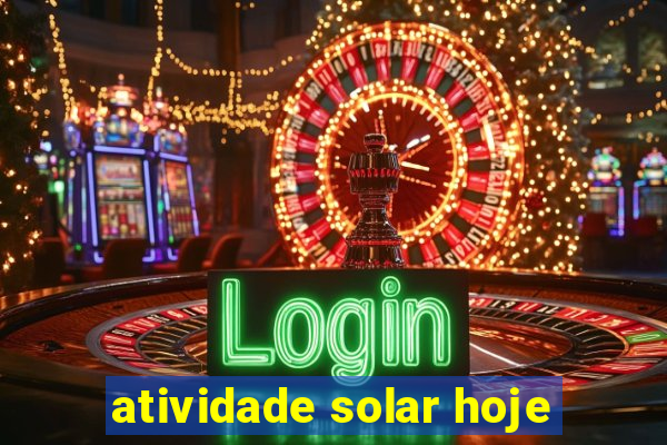 atividade solar hoje