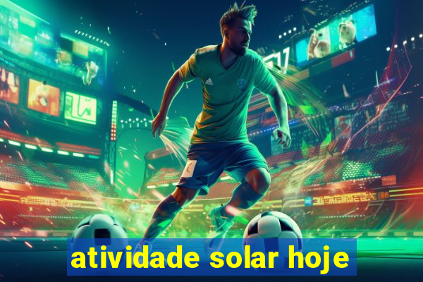 atividade solar hoje